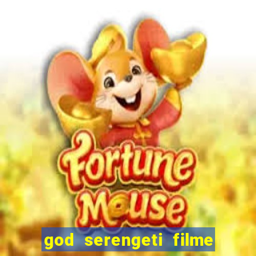 god serengeti filme completo dublado online